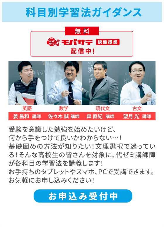 科目別学習法ガイダンス 無料 モバサテ 映像授業 配信中! 受験を意識した勉強を始めたいけど、何から手をつけて良いかわからない…！基礎固めの方法が知りたい！文理選択で迷っている！そんな高校生の皆さんを対象に、代ゼミ講師陣が各科目の学習法を講義します！お手持ちのタブレットやスマホ、PCで受講できます。お気軽にお申し込みください！ お申込み受付中
