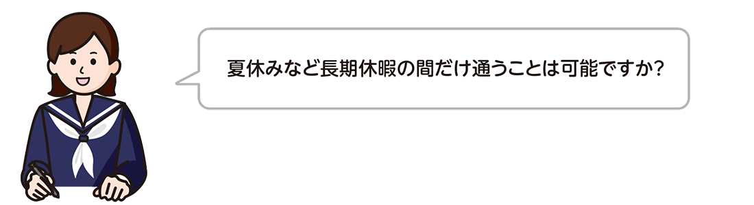 夏休みなど長期休暇の間だけ通うことは可能ですか？