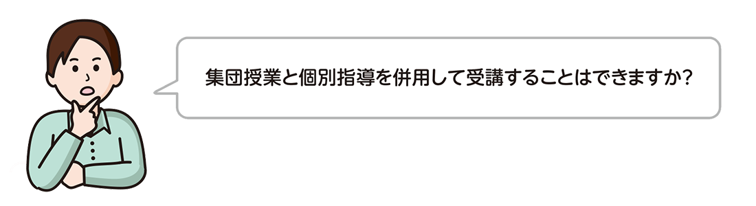 集団授業と個別指導を併用して受講することはできますか？