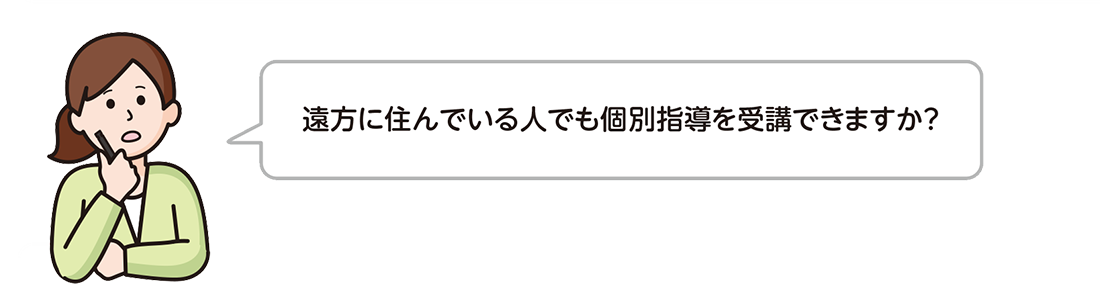 遠方に住んでいる人でも個別指導を受講できますか？