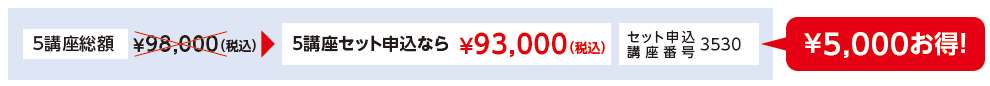 5講座総額¥98,000 → 5講座セット申込なら¥93,000