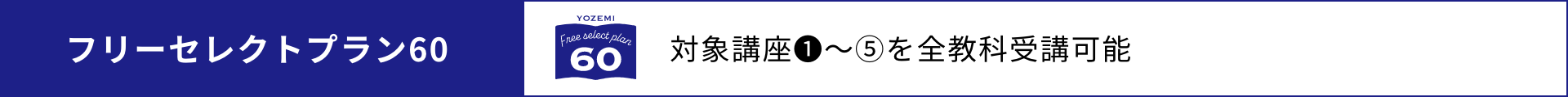 【フリーセレクトプラン60】対象講座❶～⑤を全教科受講可能