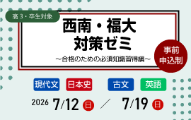 西南・福大対策ゼミ ～合格のための必須知識習得編～